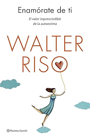 «Enamórate de ti: El valor imprescindible de la autoestima» de Walter Riso