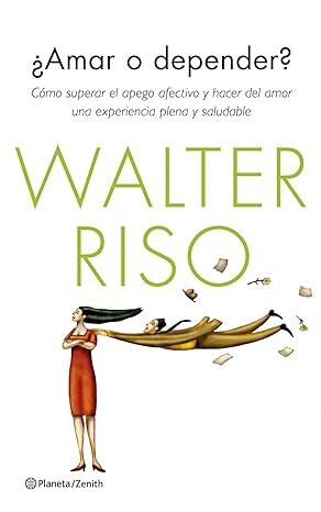 «¿Amar o depender?: Cómo superar el apego afectivo y hacer del amor una experiencia plena y saludable» de Walter Riso