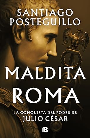 «Maldita Roma : La conquista del poder de Julio César» de Santiago Posteguillo